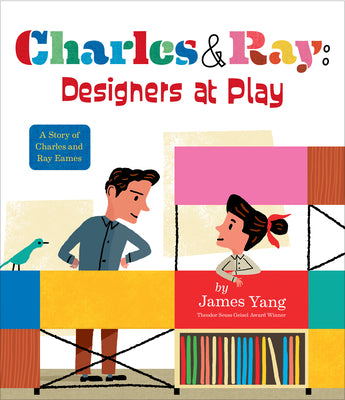 Charles & Ray: Designers at Play: A Story of Charles and Ray Eames by Yang, James