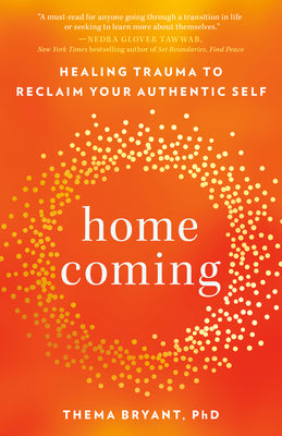 Homecoming: Healing Trauma to Reclaim Your Authentic Self by Bryant, Thema