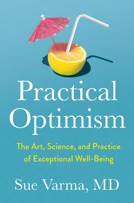 Practical Optimism: The Art, Science, and Practice of Exceptional Well-Being by Varma, Sue