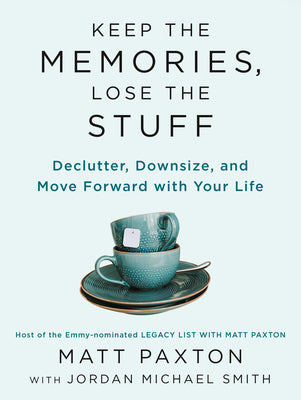 Keep the Memories, Lose the Stuff: Declutter, Downsize, and Move Forward with Your Life by Paxton, Matt
