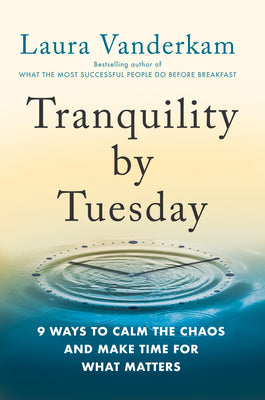 Tranquility by Tuesday: 9 Ways to Calm the Chaos and Make Time for What Matters by VanderKam, Laura
