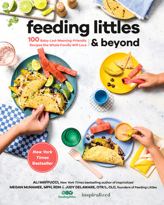 Feeding Littles and Beyond: 100 Baby-Led-Weaning-Friendly Recipes the Whole Family Will Love by Maffucci, Ali