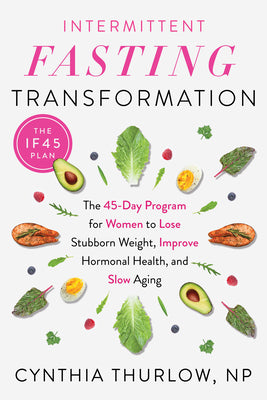 Intermittent Fasting Transformation: The 45-Day Program for Women to Lose Stubborn Weight, Improve Hormonal Health, and Slow Aging by Thurlow, Cynthia