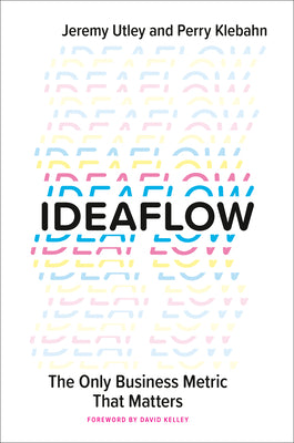 Ideaflow: The Only Business Metric That Matters by Utley, Jeremy