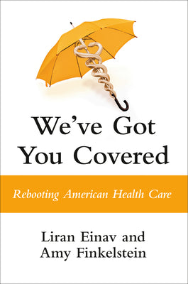 We've Got You Covered: Rebooting American Health Care by Einav, Liran