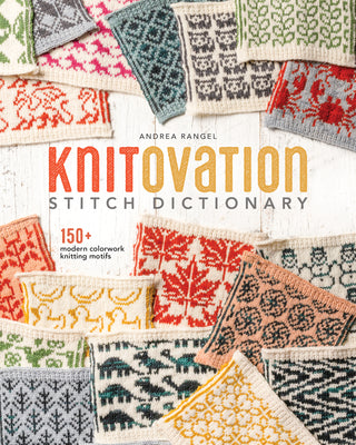 Knitovation Stitch Dictionary: 150+ Modern Colorwork Knitting Motifs by Rangel, Andrea