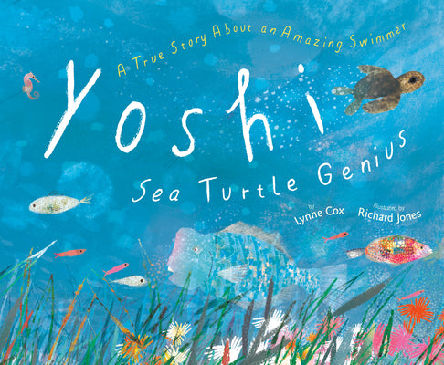 Yoshi, Sea Turtle Genius: A True Story about an Amazing Swimmer by Cox, Lynne