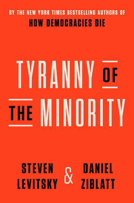Tyranny of the Minority: Why American Democracy Reached the Breaking Point by Levitsky, Steven