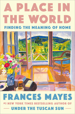 A Place in the World: Finding the Meaning of Home by Mayes, Frances