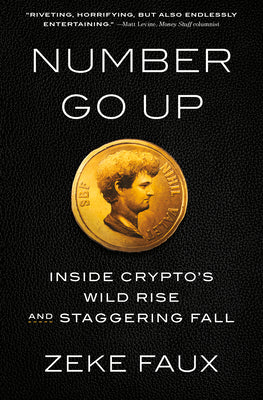 Number Go Up: Inside Crypto's Wild Rise and Staggering Fall by Faux, Zeke