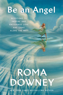 Be an Angel: Devotions to Inspire and Encourage Love and Light Along the Way by Downey, Roma