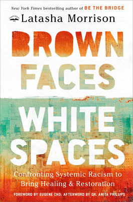 Brown Faces, White Spaces: Confronting Systemic Racism to Bring Healing and Restoration by Morrison, Latasha