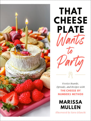 That Cheese Plate Wants to Party: Festive Boards, Spreads, and Recipes with the Cheese by Numbers Method by Mullen, Marissa