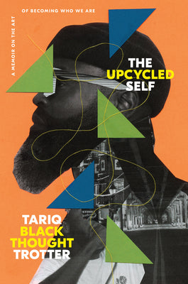 The Upcycled Self: A Memoir on the Art of Becoming Who We Are by Trotter, Tariq