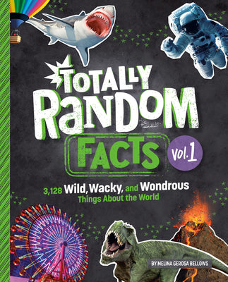 Totally Random Facts Volume 1: 3,128 Wild, Wacky, and Wondrous Things about the World by Bellows, Melina Gerosa