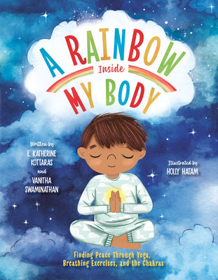 A Rainbow Inside My Body: Finding Peace Through Yoga, Breathing Exercises, and the Chakras by Kottaras, E. Katherine