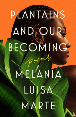 Plantains and Our Becoming: Poems by Marte, Melania Luisa