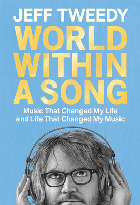 World Within a Song: Music That Changed My Life and Life That Changed My Music by Tweedy, Jeff