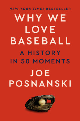 Why We Love Baseball: A History in 50 Moments by Posnanski, Joe