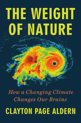 The Weight of Nature: How a Changing Climate Changes Our Brains by Aldern, Clayton Page
