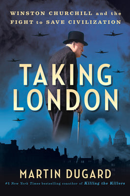 Taking London: Winston Churchill and the Fight to Save Civilization by Dugard, Martin