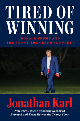 Tired of Winning: Donald Trump and the End of the Grand Old Party by Karl, Jonathan