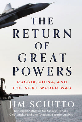 The Return of Great Powers: Russia, China, and the Next World War by Sciutto, Jim