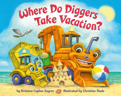 Where Do Diggers Take Vacation? by Sayres, Brianna Caplan