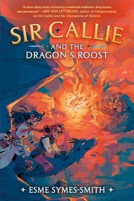 Sir Callie and the Dragon's Roost by Symes-Smith, Esme