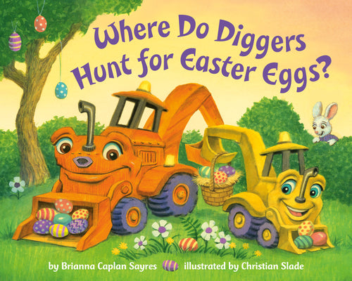 Where Do Diggers Hunt for Easter Eggs? by Sayres, Brianna Caplan