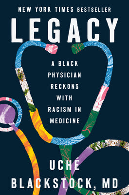 Legacy: A Black Physician Reckons with Racism in Medicine by Blackstock, Uché