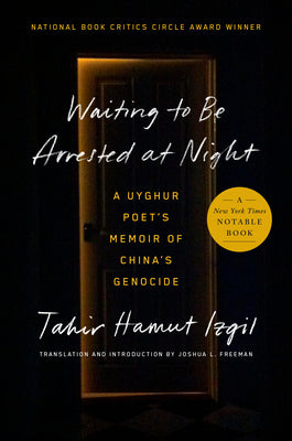 Waiting to Be Arrested at Night: A Uyghur Poet's Memoir of China's Genocide by Izgil, Tahir Hamut