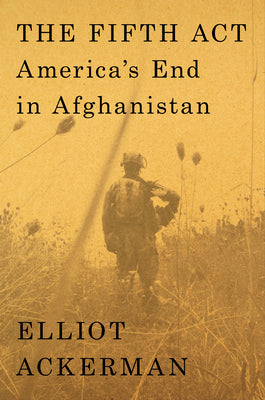 The Fifth ACT: America's End in Afghanistan by Ackerman, Elliot