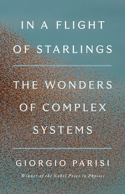 In a Flight of Starlings: The Wonders of Complex Systems by Parisi, Giorgio