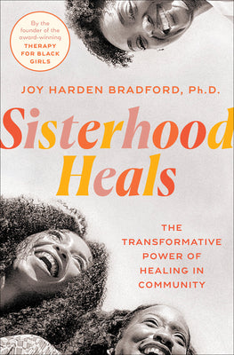 Sisterhood Heals: The Transformative Power of Healing in Community by Harden Bradford, Joy