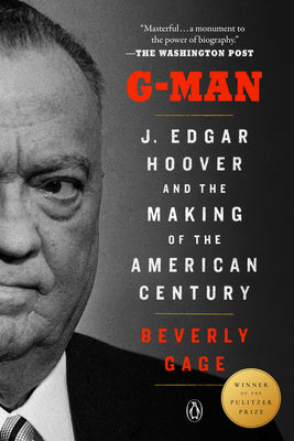 G-Man (Pulitzer Prize Winner): J. Edgar Hoover and the Making of the American Century by Gage, Beverly