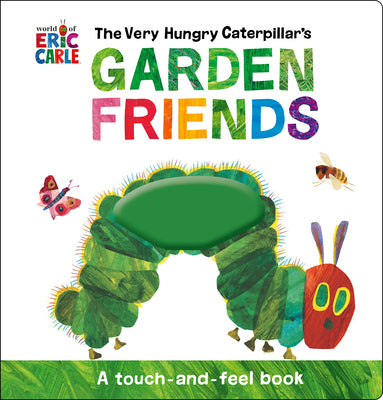 The Very Hungry Caterpillar's Garden Friends: A Touch-And-Feel Book by Carle, Eric