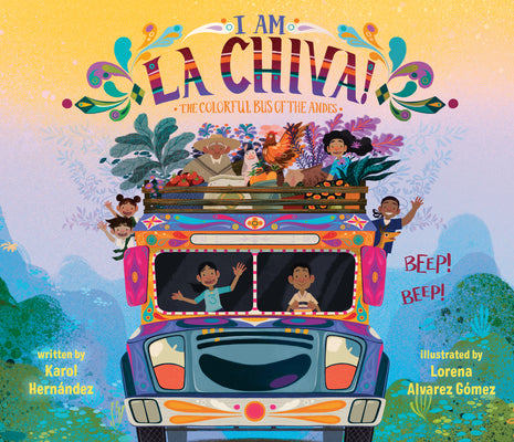 I Am La Chiva!: The Colorful Bus of the Andes by Hernández, Karol