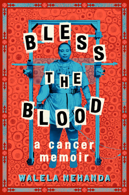 Bless the Blood: A Cancer Memoir by Nehanda, Walela