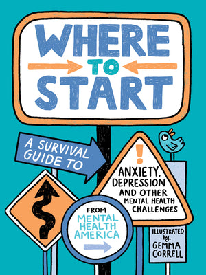 Where to Start: A Survival Guide to Anxiety, Depression, and Other Mental Health Challenges by Mental Health America