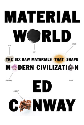 Material World: The Six Raw Materials That Shape Modern Civilization by Conway, Ed