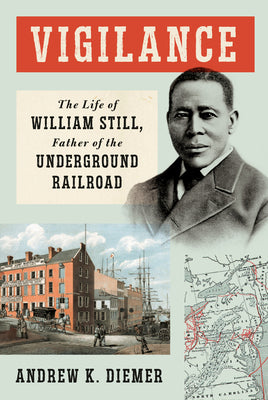 Vigilance: The Life of William Still, Father of the Underground Railroad by Diemer, Andrew K.