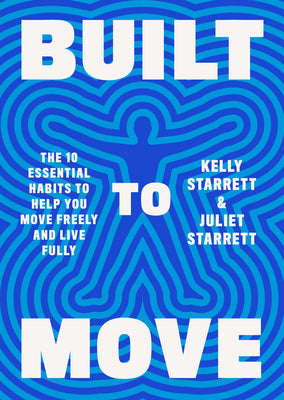 Built to Move: The Ten Essential Habits to Help You Move Freely and Live Fully by Starrett, Kelly