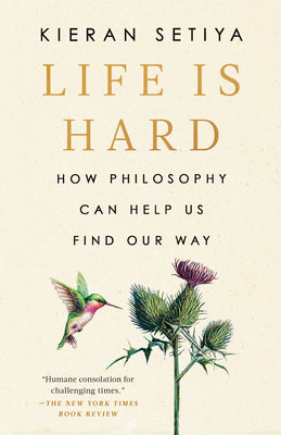 Life Is Hard: How Philosophy Can Help Us Find Our Way by Setiya, Kieran