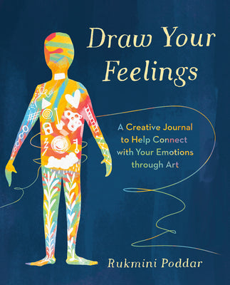 Draw Your Feelings: A Creative Journal to Help Connect with Your Emotions Through Art by Poddar, Rukmini