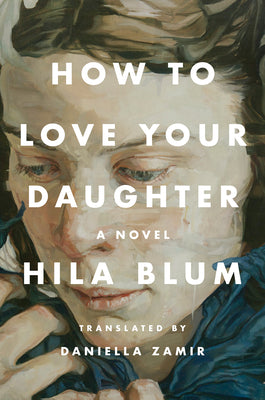 How to Love Your Daughter by Blum, Hila