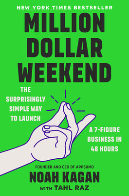 Million Dollar Weekend: The Surprisingly Simple Way to Launch a 7-Figure Business in 48 Hours by Kagan, Noah