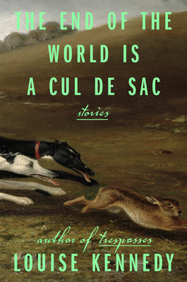 The End of the World Is a Cul de Sac: Stories by Kennedy, Louise