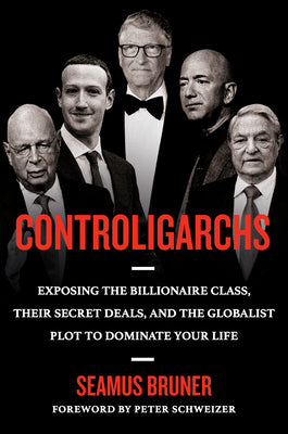 Controligarchs: Exposing the Billionaire Class, Their Secret Deals, and the Globalist Plot to Dominate Your Life by Bruner, Seamus