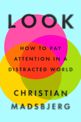 Look: How to Pay Attention in a Distracted World by Madsbjerg, Christian